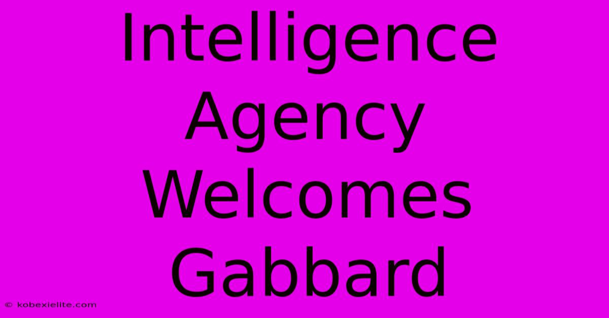 Intelligence Agency Welcomes Gabbard