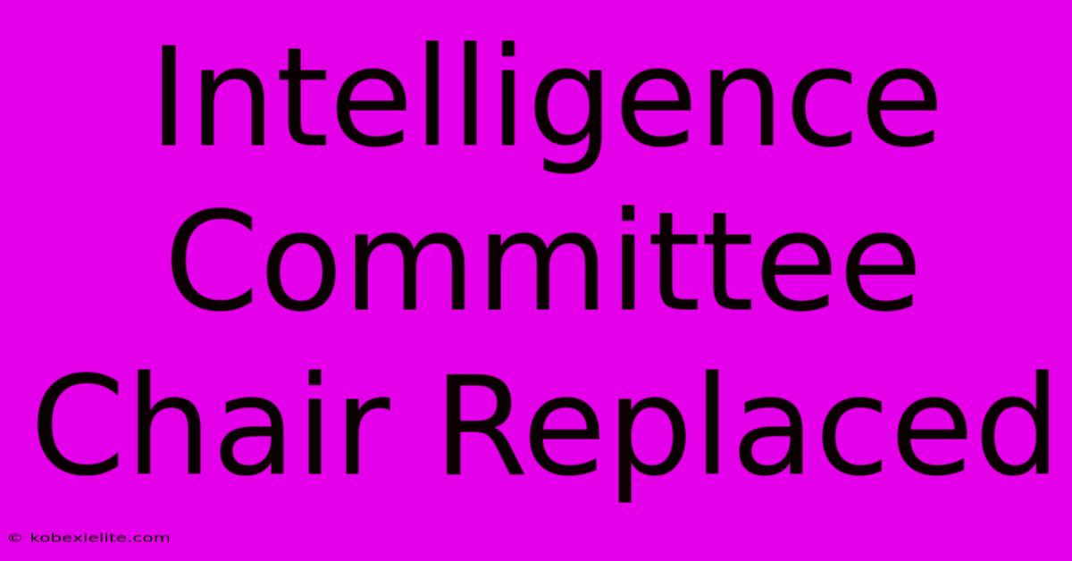 Intelligence Committee Chair Replaced