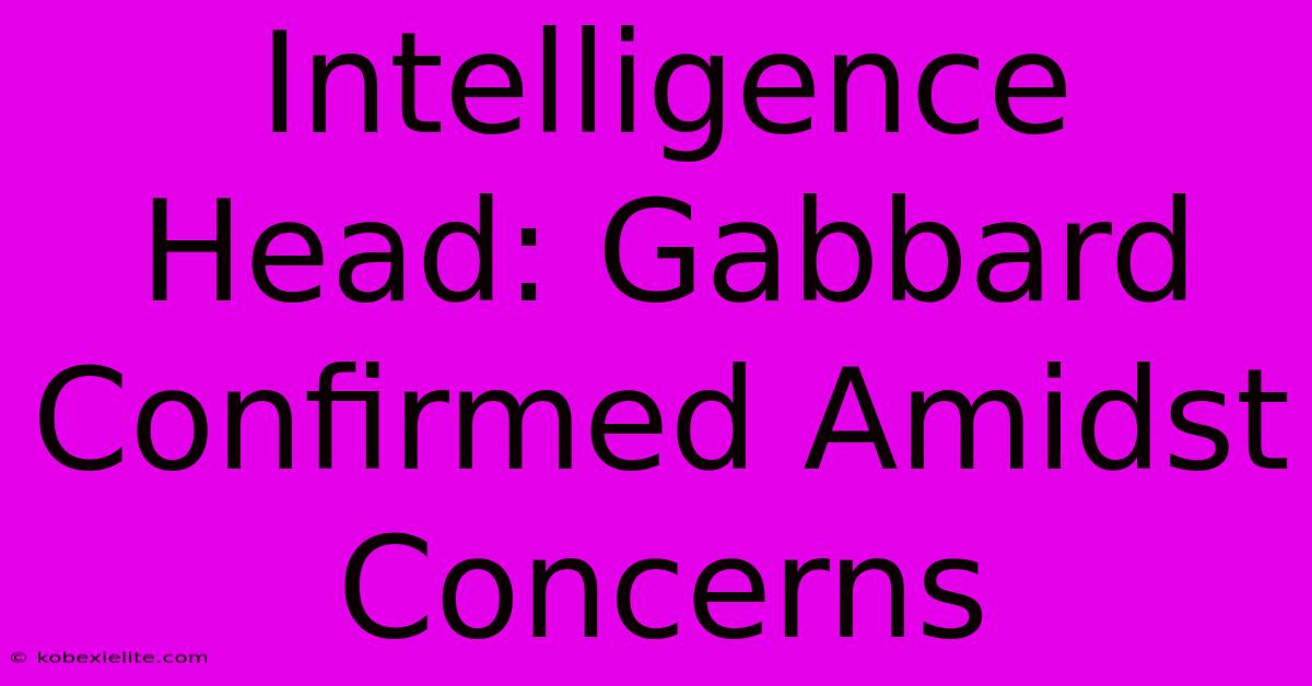 Intelligence Head: Gabbard Confirmed Amidst Concerns