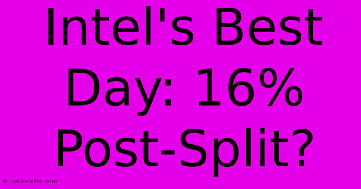 Intel's Best Day: 16% Post-Split?