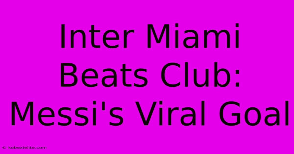 Inter Miami Beats Club: Messi's Viral Goal