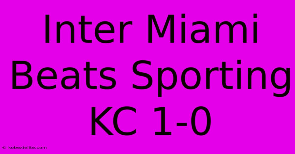 Inter Miami Beats Sporting KC 1-0