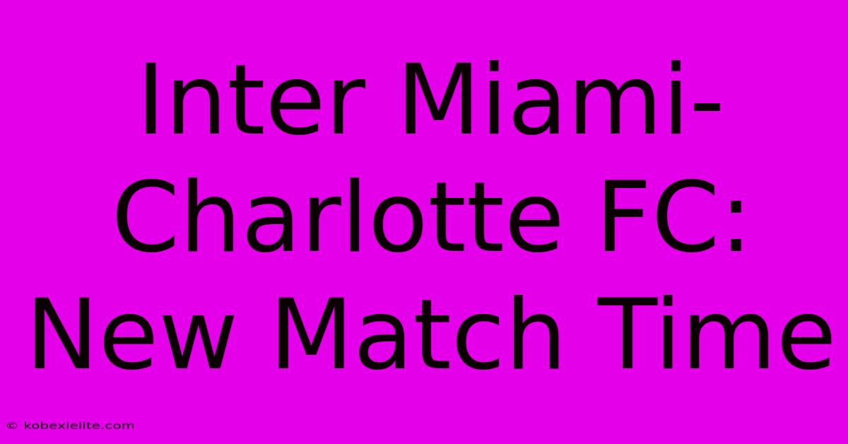 Inter Miami-Charlotte FC: New Match Time