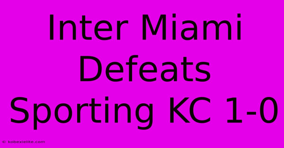 Inter Miami Defeats Sporting KC 1-0