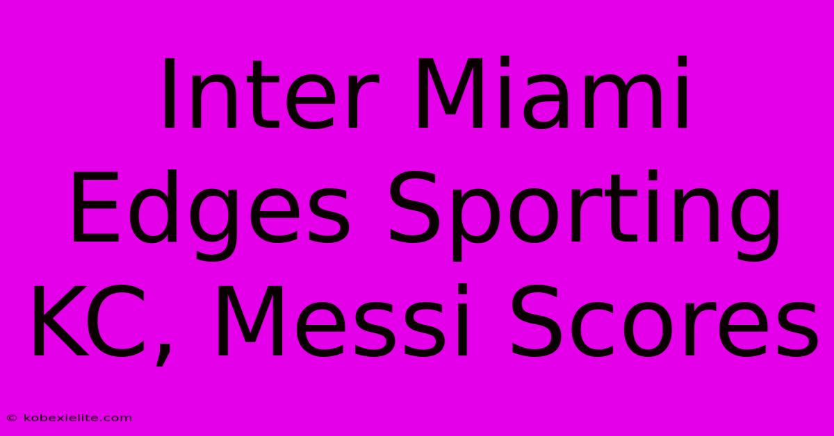 Inter Miami Edges Sporting KC, Messi Scores