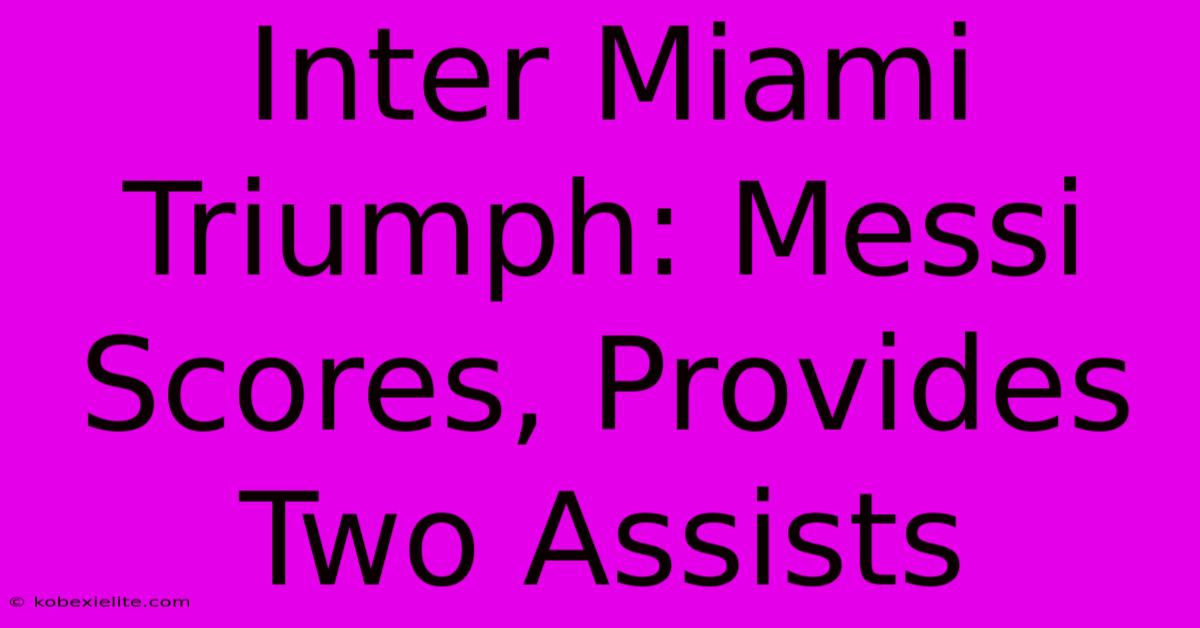 Inter Miami Triumph: Messi Scores, Provides Two Assists