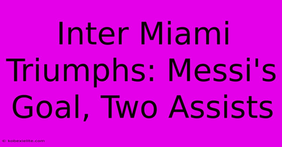 Inter Miami Triumphs: Messi's Goal, Two Assists