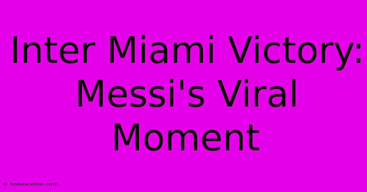 Inter Miami Victory: Messi's Viral Moment