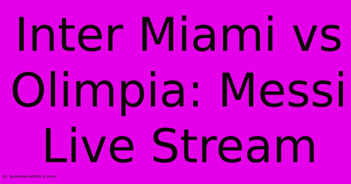 Inter Miami Vs Olimpia: Messi Live Stream