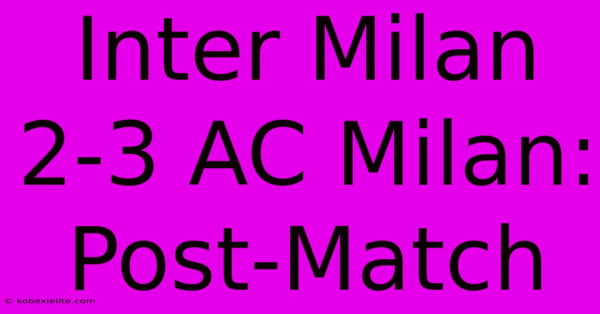 Inter Milan 2-3 AC Milan: Post-Match