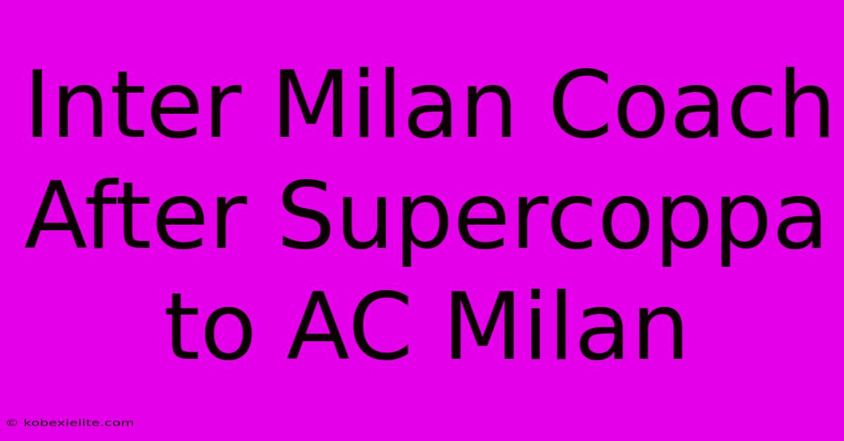 Inter Milan Coach After Supercoppa To AC Milan