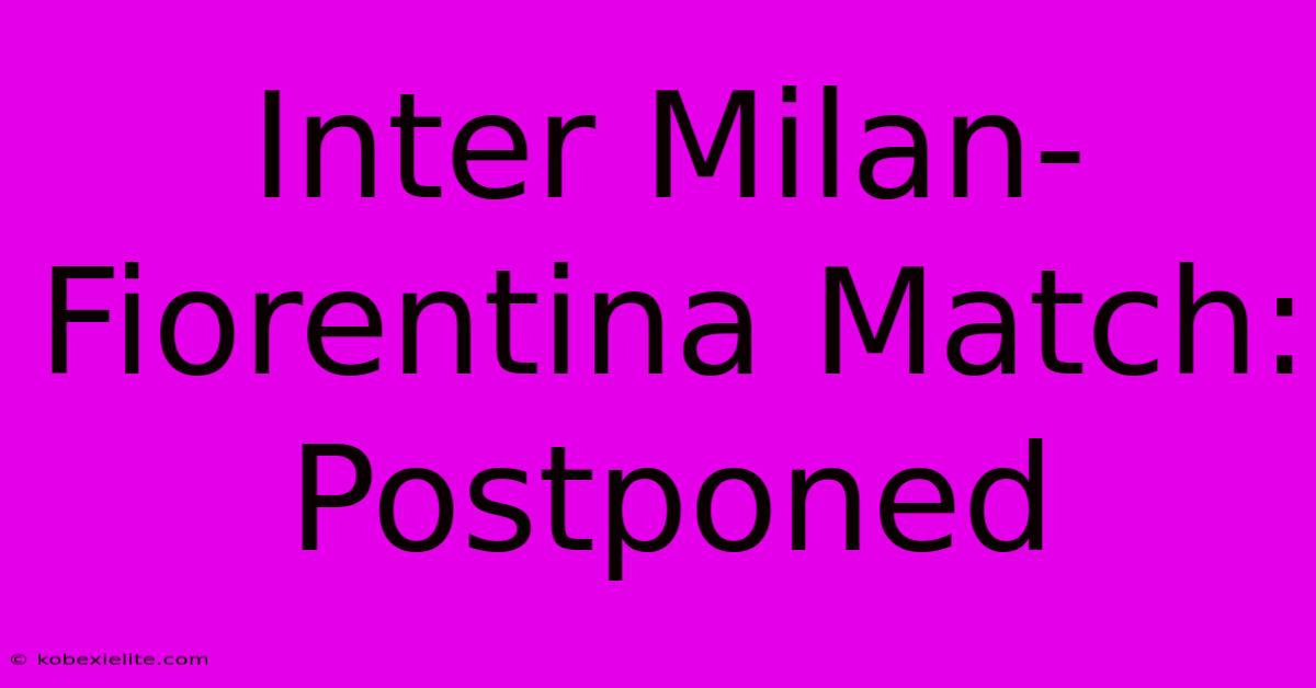 Inter Milan-Fiorentina Match: Postponed