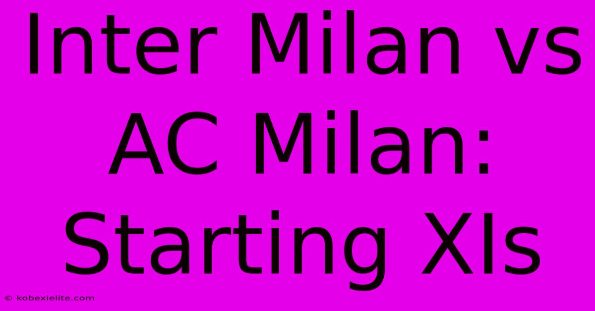 Inter Milan Vs AC Milan: Starting XIs