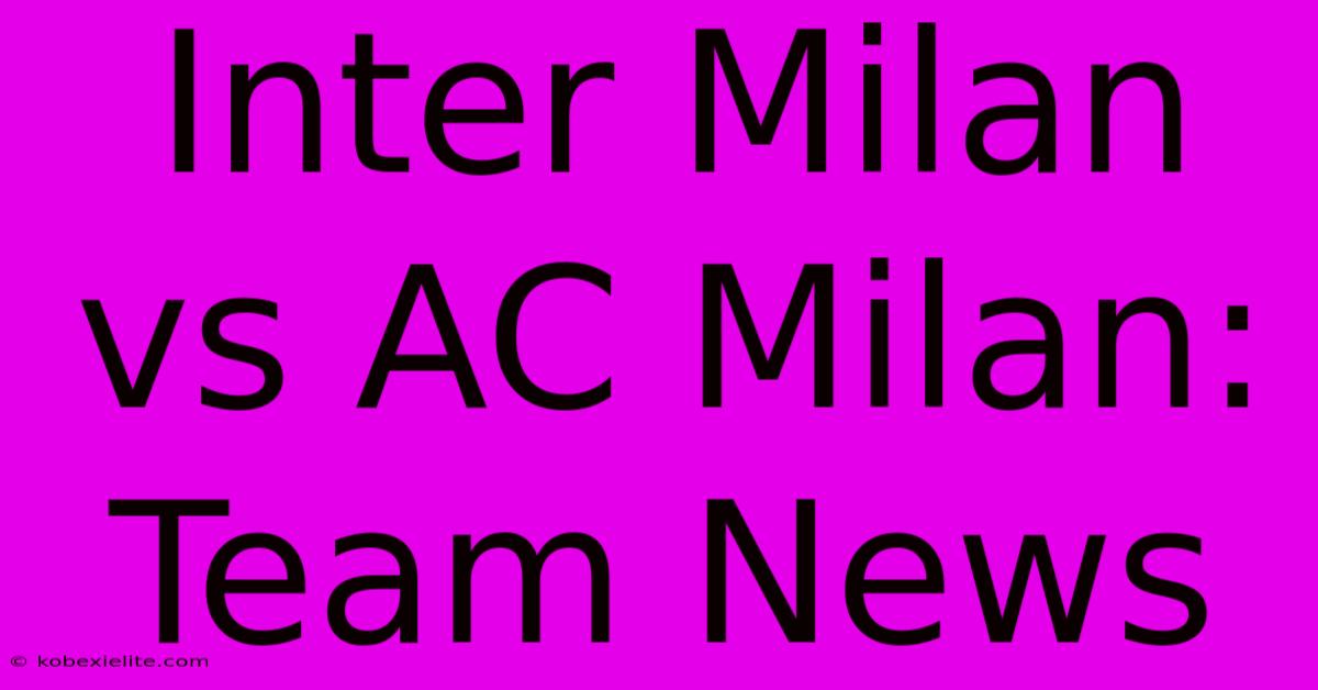 Inter Milan Vs AC Milan: Team News