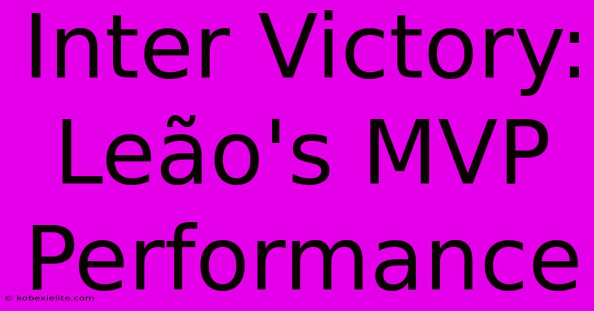 Inter Victory: Leão's MVP Performance