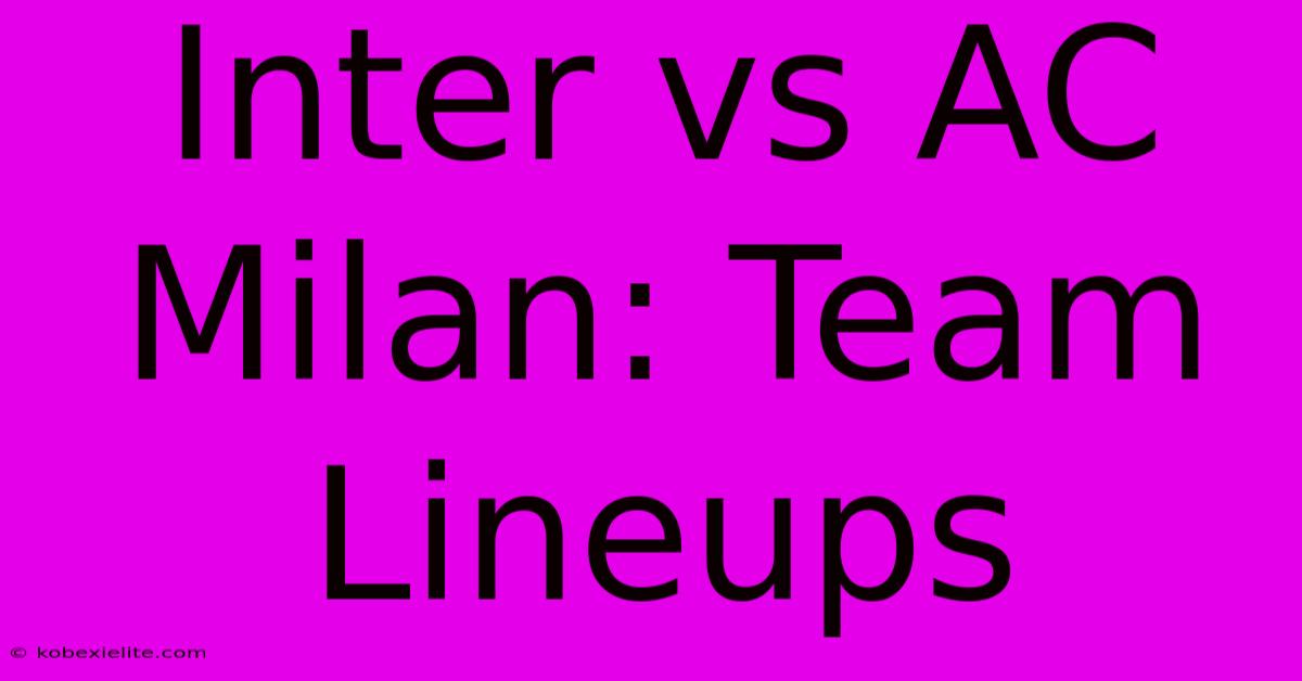 Inter Vs AC Milan: Team Lineups