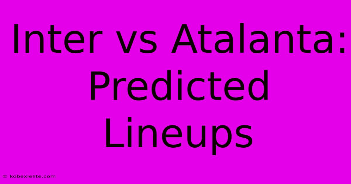 Inter Vs Atalanta: Predicted Lineups