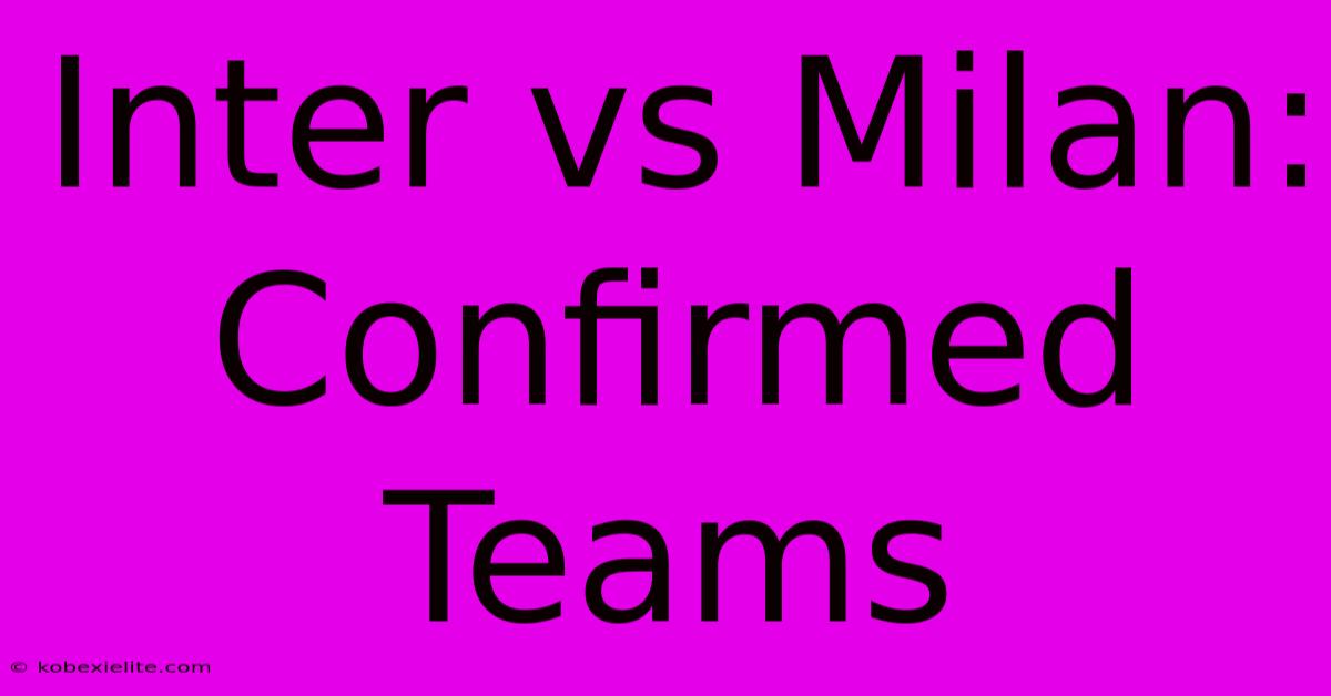 Inter Vs Milan: Confirmed Teams Inter Vs Milan: Confirmed Teams