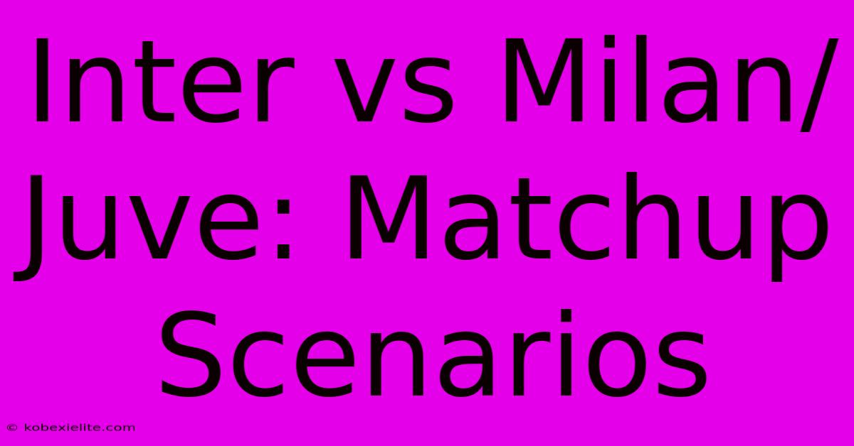 Inter Vs Milan/Juve: Matchup Scenarios