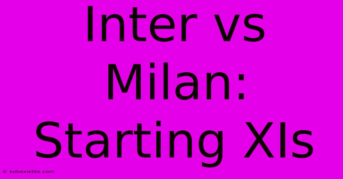 Inter Vs Milan: Starting XIs