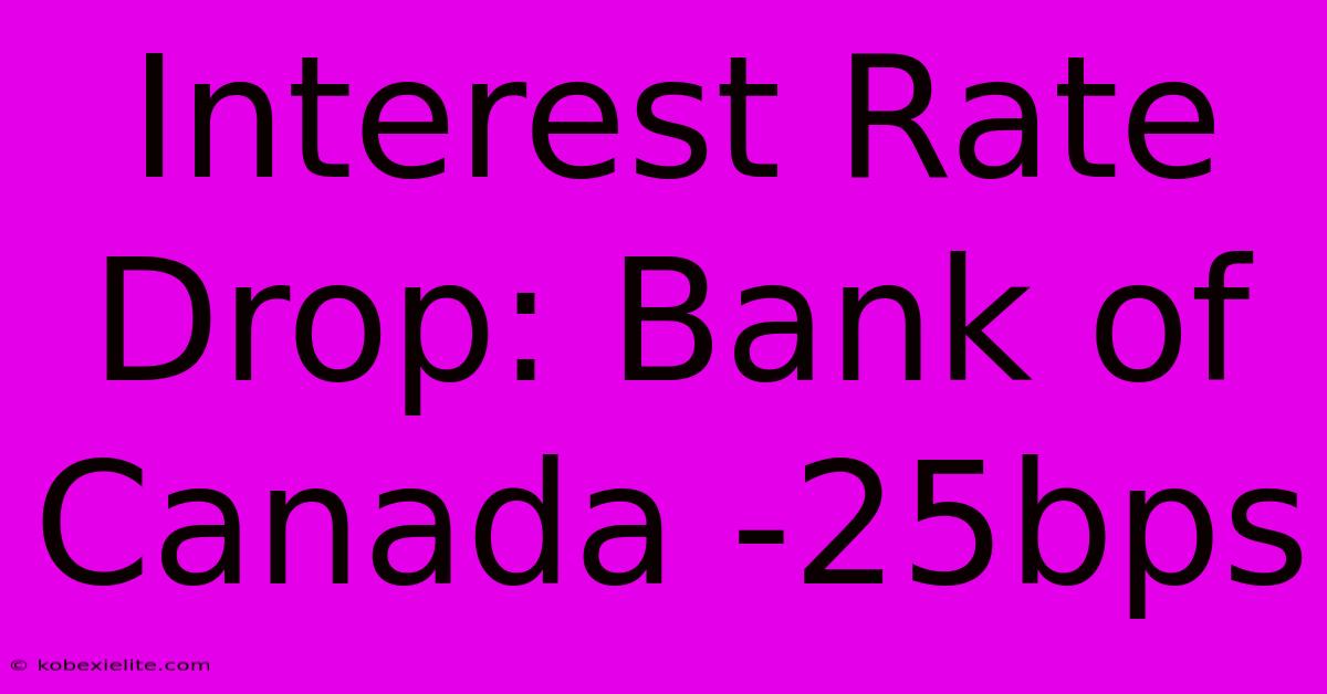 Interest Rate Drop: Bank Of Canada -25bps