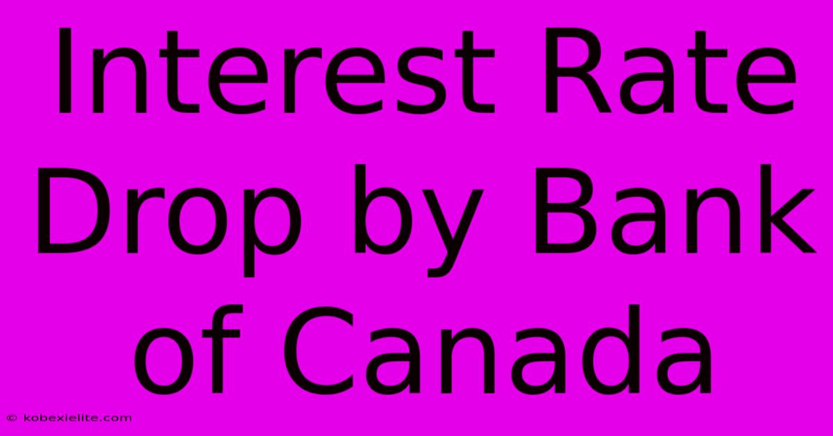 Interest Rate Drop By Bank Of Canada