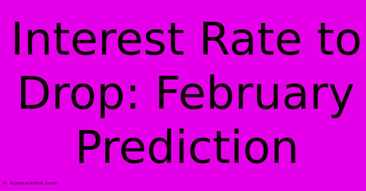 Interest Rate To Drop: February Prediction