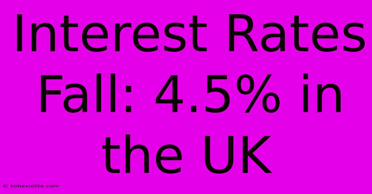 Interest Rates Fall: 4.5% In The UK