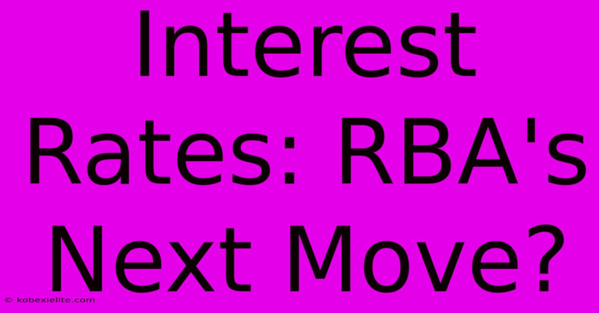 Interest Rates: RBA's Next Move? Interest Rates: RBA's Next Move?