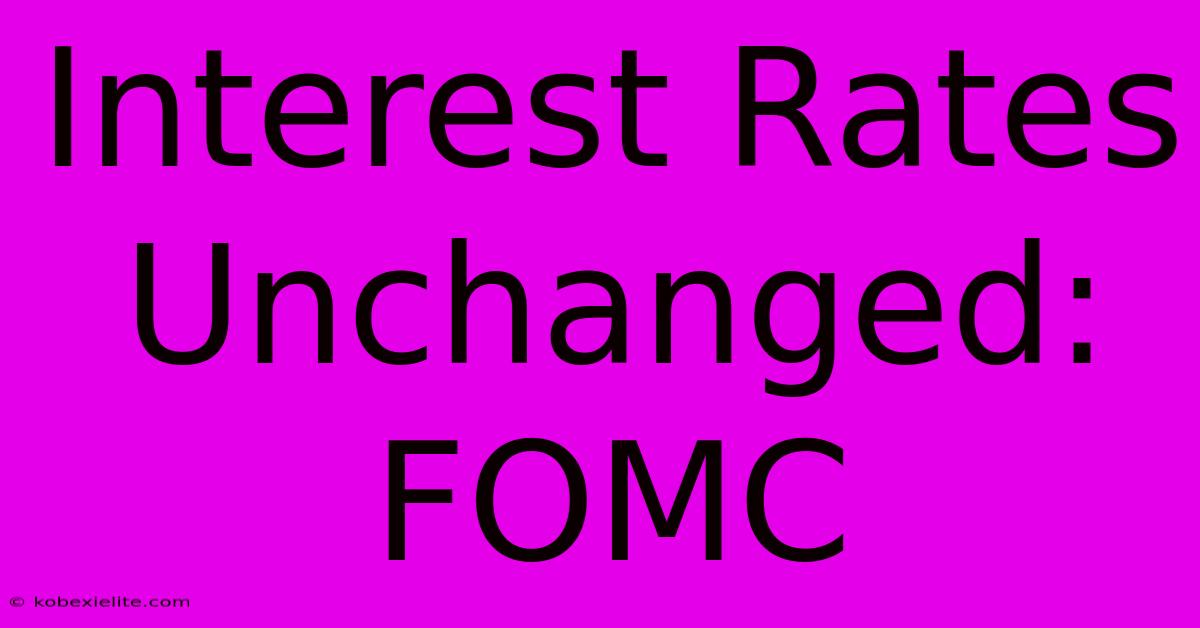 Interest Rates Unchanged: FOMC