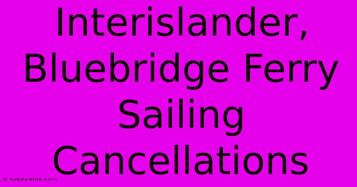 Interislander, Bluebridge Ferry Sailing Cancellations