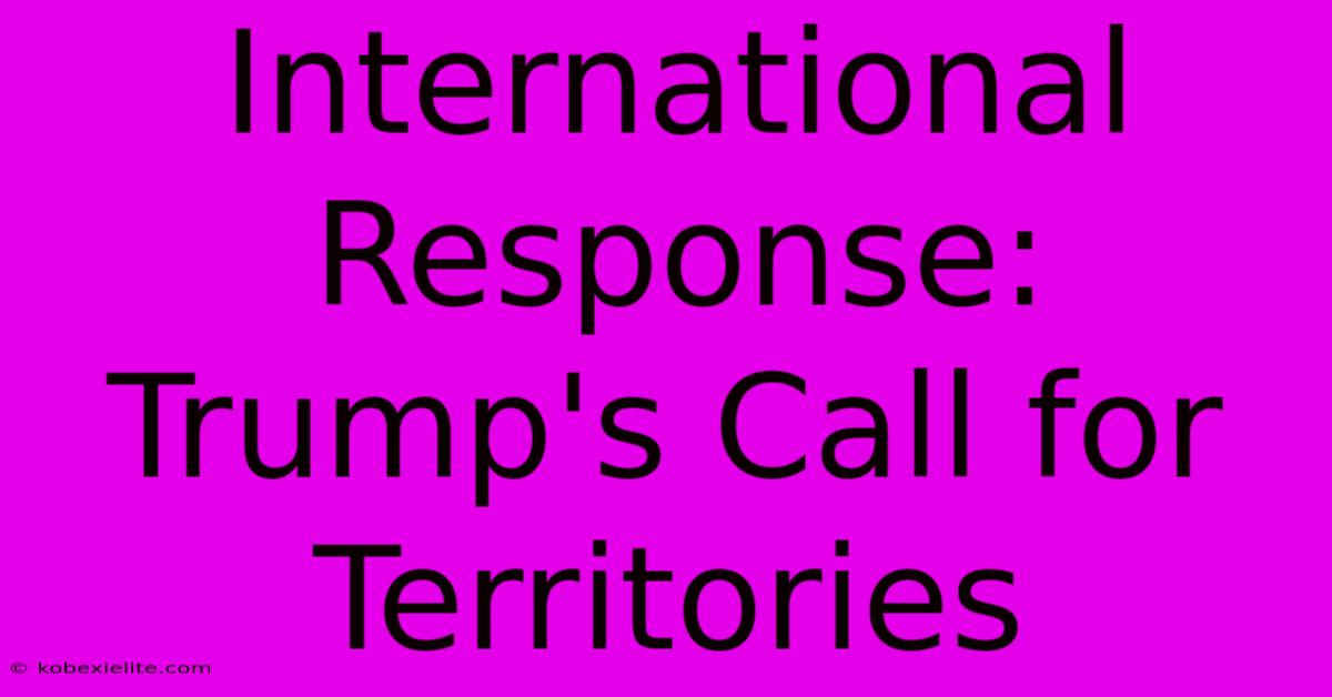 International Response: Trump's Call For Territories