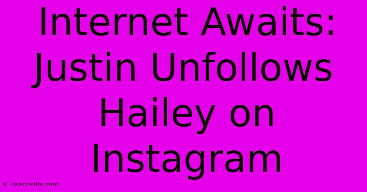 Internet Awaits: Justin Unfollows Hailey On Instagram