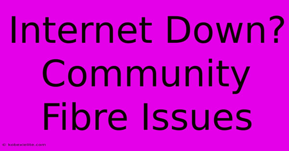 Internet Down? Community Fibre Issues