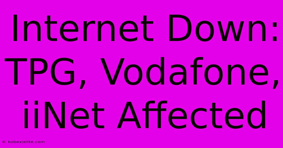 Internet Down: TPG, Vodafone, IiNet Affected