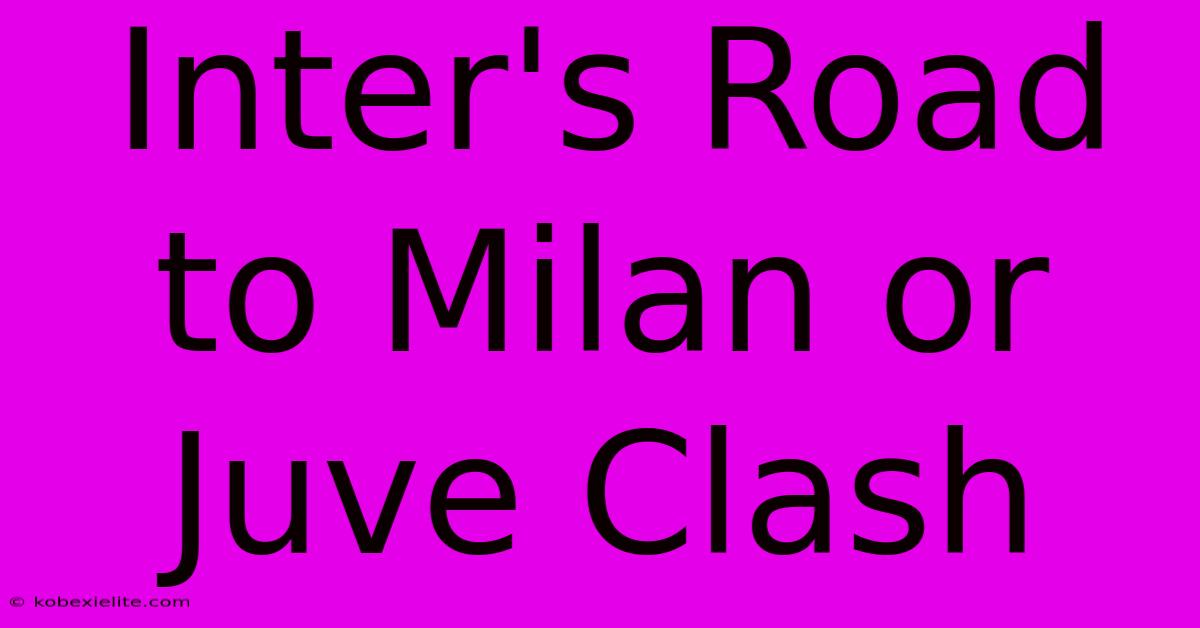 Inter's Road To Milan Or Juve Clash