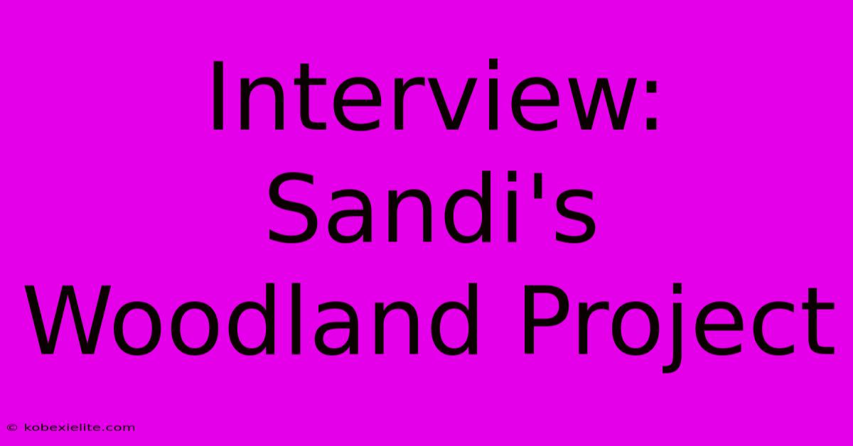 Interview: Sandi's Woodland Project