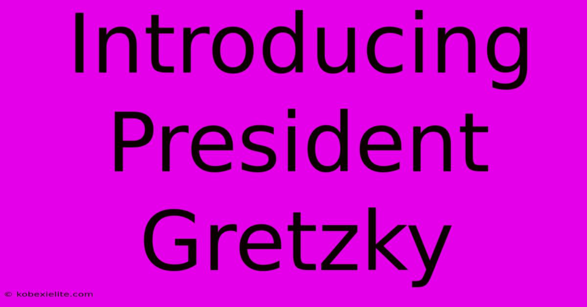 Introducing President Gretzky