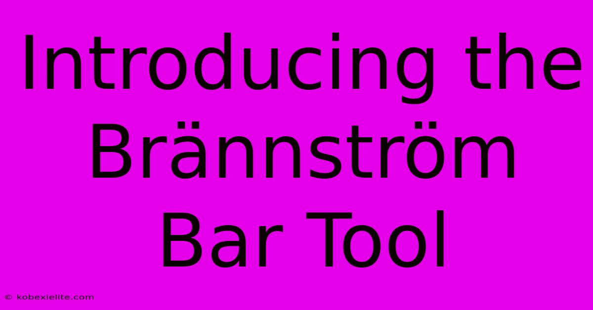 Introducing The Brännström Bar Tool