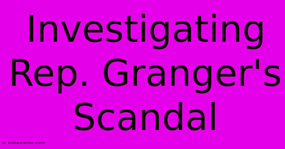 Investigating Rep. Granger's Scandal