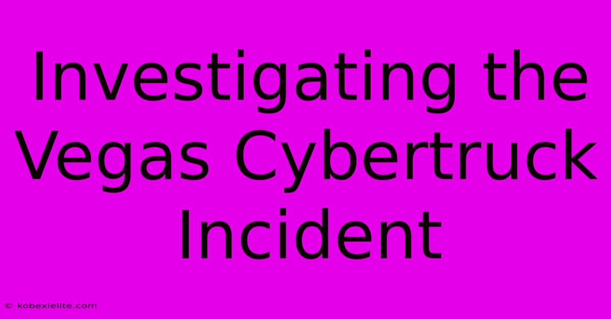 Investigating The Vegas Cybertruck Incident