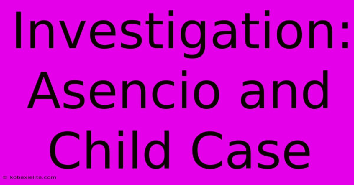 Investigation: Asencio And Child Case