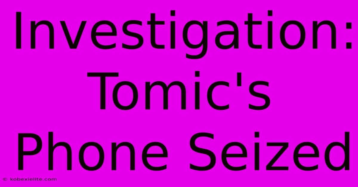 Investigation: Tomic's Phone Seized