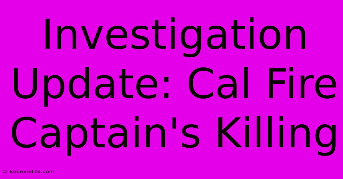 Investigation Update: Cal Fire Captain's Killing