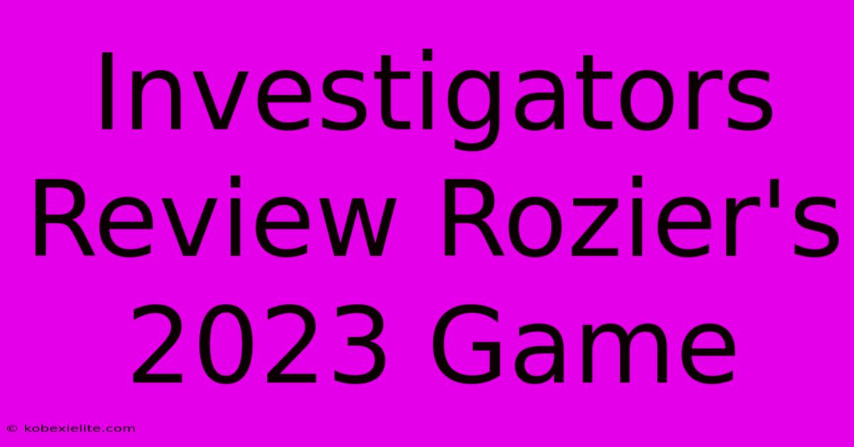 Investigators Review Rozier's 2023 Game