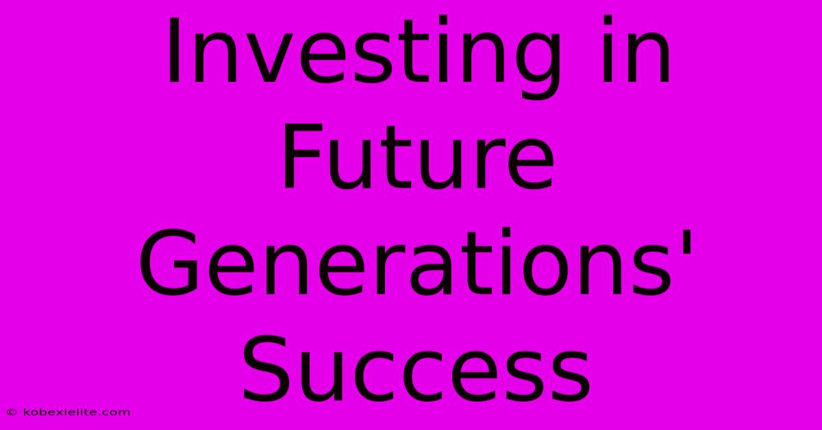 Investing In Future Generations' Success