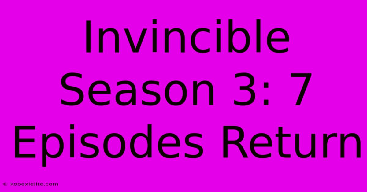 Invincible Season 3: 7 Episodes Return