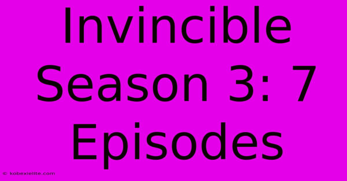 Invincible Season 3: 7 Episodes