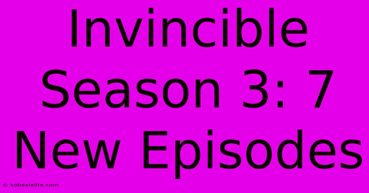 Invincible Season 3: 7 New Episodes