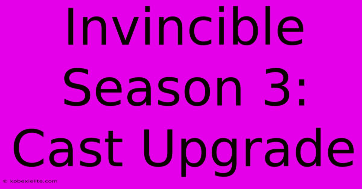 Invincible Season 3: Cast Upgrade